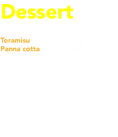 Dessert Toramisu 3,50
Panna cotta 4,50 